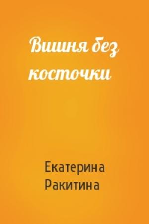 Обложка книги «Вишня без косточки» — Екатерина Ракитина