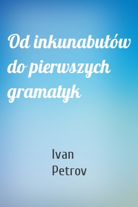 Od inkunabułów do pierwszych gramatyk