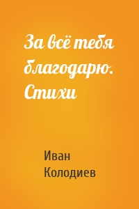 За всё тебя благодарю. Стихи