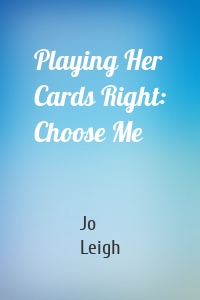 Playing Her Cards Right: Choose Me