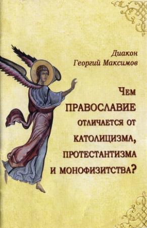 Обложка книги «Чем Православие отличается от католицизма, протестантизма и монофизитства?» — Иерей Георгий (Юрий) Валерьевич Максимов