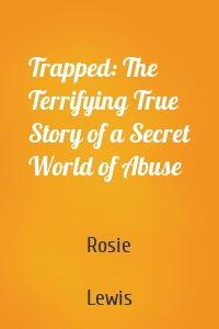 Trapped: The Terrifying True Story of a Secret World of Abuse