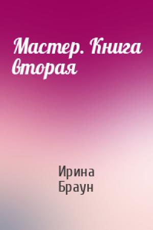 Обложка книги «Мастер. Книга вторая» — Ирина Браун