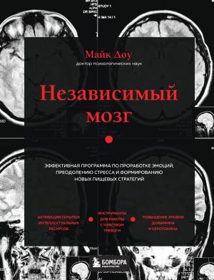 Обложка книги «Независимый мозг. Эффективная программа по проработке эмоций, преодолению стресса и формированию новых пищевых стратегий» — Майк Доу