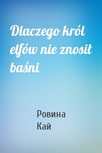 Dlaczego król elfów nie znosił baśni