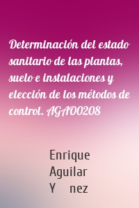 Determinación del estado sanitario de las plantas, suelo e instalaciones y elección de los métodos de control. AGAO0208