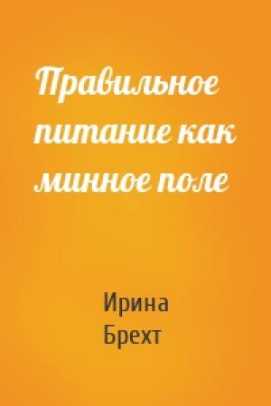 Обложка книги «Правильное питание как минное поле» — Ирина Брехт