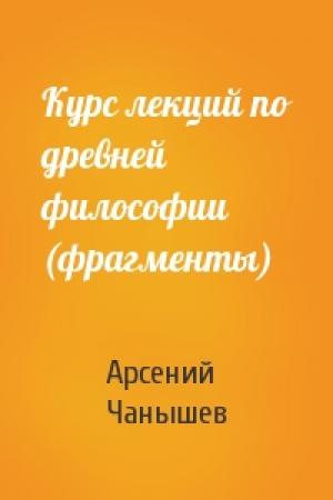 Обложка книги «Курс лекций по древней философии (фрагменты)» — Арсений Чанышев