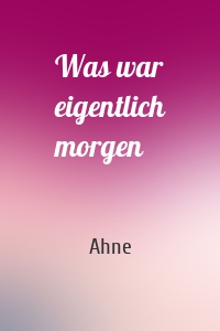 Was war eigentlich morgen