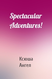 Spectacular Adventures!