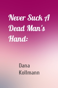 Never Suck A Dead Man's Hand: