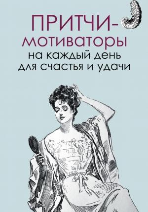 Обложка книги «Притчи-мотиваторы на каждый день для счастья и удачи» — Елена Цымбурская