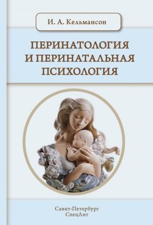 Обложка книги «Перинатология и перинатальная психология» — Игорь Кельмансон