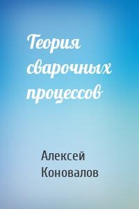 Теория сварочных процессов