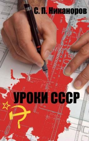 Обложка книги «Уроки СССР. Исторически нерешенные проблемы как факторы возникновения, развития и угасания СССР» — Спартак Никаноров