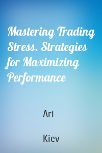 Mastering Trading Stress. Strategies for Maximizing Performance