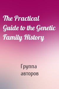 The Practical Guide to the Genetic Family History