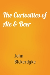 The Curiosities of Ale & Beer