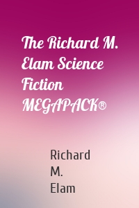 The Richard M. Elam Science Fiction MEGAPACK®