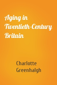 Aging in Twentieth-Century Britain