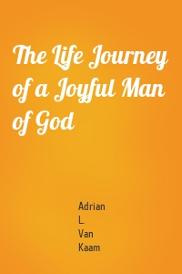 The Life Journey of a Joyful Man of God