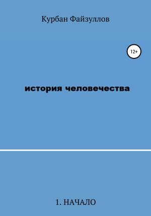 Обложка книги «История человечества. Часть 1. Начало» — Курбан Файзуллов