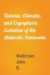 Tectonic, Climatic, and Cryospheric Evolution of the Antarctic Peninsula