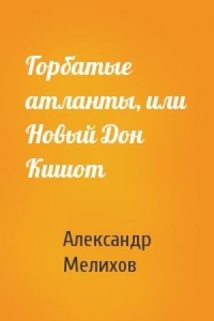 Обложка книги «Горбатые атланты, или Новый Дон Кишот» — Александр Мелихов