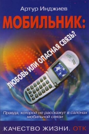 Обложка книги «Мобильник: любовь или опасная связь? Правда, которой не расскажут в салонах мобильной связи» — Артур Инджиев