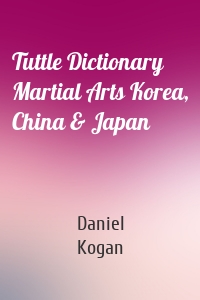 Tuttle Dictionary Martial Arts Korea, China & Japan