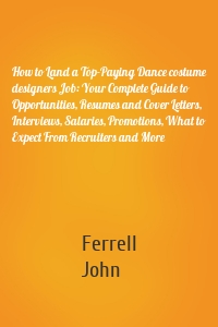 How to Land a Top-Paying Dance costume designers Job: Your Complete Guide to Opportunities, Resumes and Cover Letters, Interviews, Salaries, Promotions, What to Expect From Recruiters and More