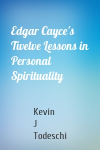 Edgar Cayce's Twelve Lessons in Personal Spirituality