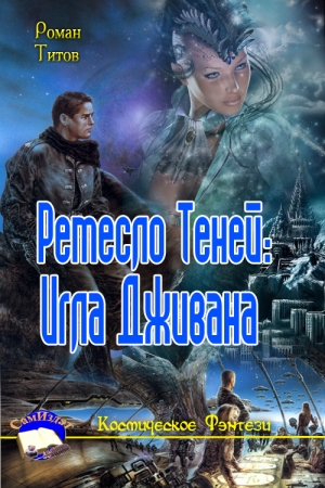 Обложка книги «Ремесло Теней: Игла Дживана» — Роман Титов