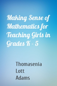 Making Sense of Mathematics for Teaching Girls in Grades K - 5