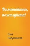 Олег Чарушников - Выметайтесь, пожалуйста!