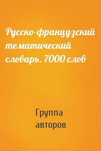 Русско-французский тематический словарь. 7000 слов