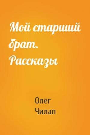 Обложка книги «Мой старший брат. Рассказы» — Олег Чилап
