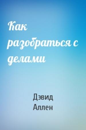 Обложка книги «Как разобраться с делами» — Дэвид Аллен