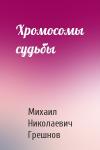 Михаил Грешнов - Хромосомы судьбы