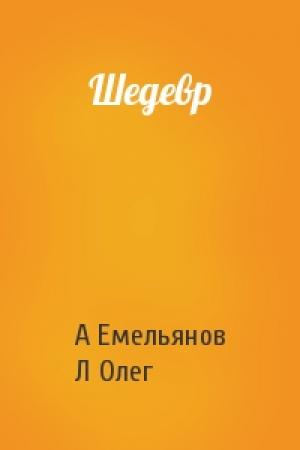 Обложка книги «Шедевр» — А Емельянов, Л Олег