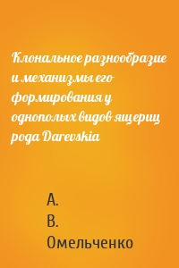 Клональное разнообразие и механизмы его формирования у однополых видов ящериц рода Darevskia