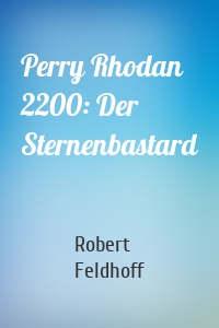 Perry Rhodan 2200: Der Sternenbastard