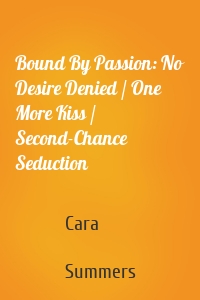 Bound By Passion: No Desire Denied / One More Kiss / Second-Chance Seduction