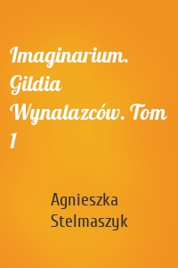 Imaginarium. Gildia Wynalazców. Tom 1