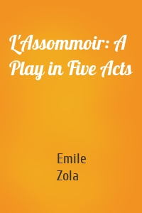 L'Assommoir: A Play in Five Acts