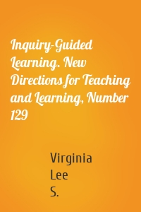 Inquiry-Guided Learning. New Directions for Teaching and Learning, Number 129