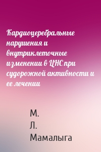 Кардиоцеребральные нарушения и внутриклеточные изменении в ЦНС при судорожной активности и ее лечении