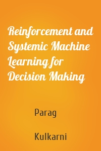 Reinforcement and Systemic Machine Learning for Decision Making