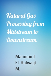 Natural Gas Processing from Midstream to Downstream