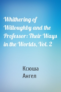 Whithering of Willoughby and the Professor: Their Ways in the Worlds, Vol. 2